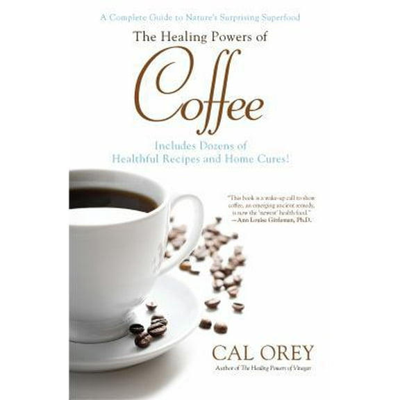 Pre-Owned The Healing Powers of Coffee: A Complete Guide to Nature's Surprising Superfood (Paperback) 0758273304 9780758273307