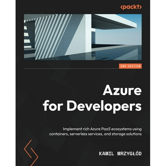 Azure for Developers - Second Edition: Implement rich Azure PaaS ecosystems using containers, serverless services, and s, (Paperback)