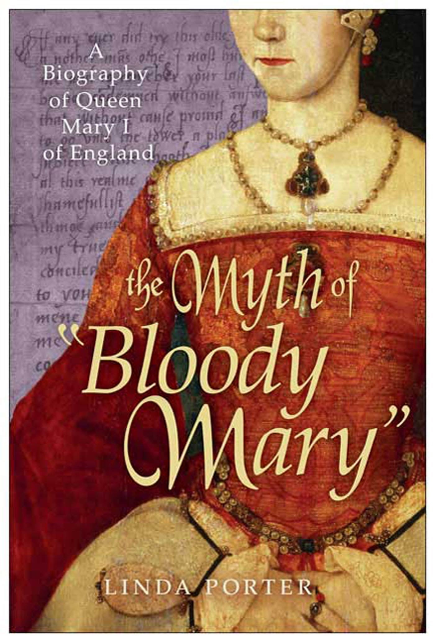 The Myth of "Bloody Mary" A Biography of Queen Mary I of England