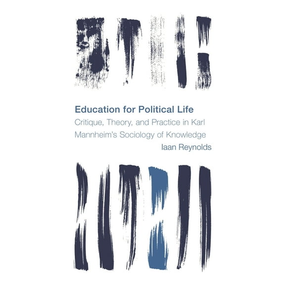 Reframing the Boundaries: Thinking the P Education for Political Life: Critique, Theory, and Practice in Karl Mannheim's Sociology of Knowledge, (Hardcover)