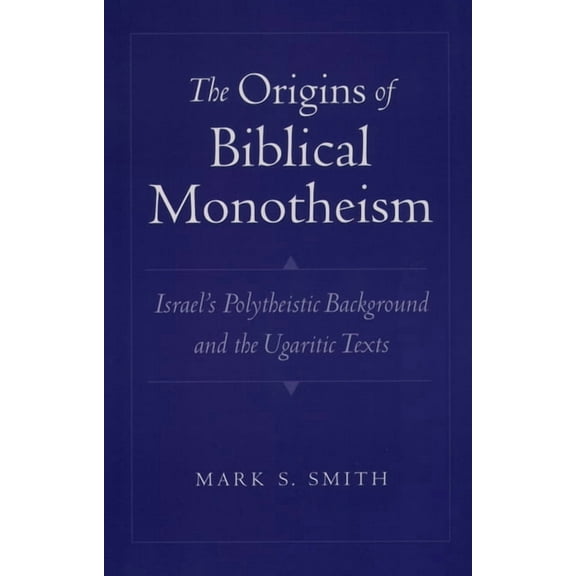 The Origins of Biblical Monotheism: Israel's Polytheistic Background and the Ugaritic Texts, (Paperback)