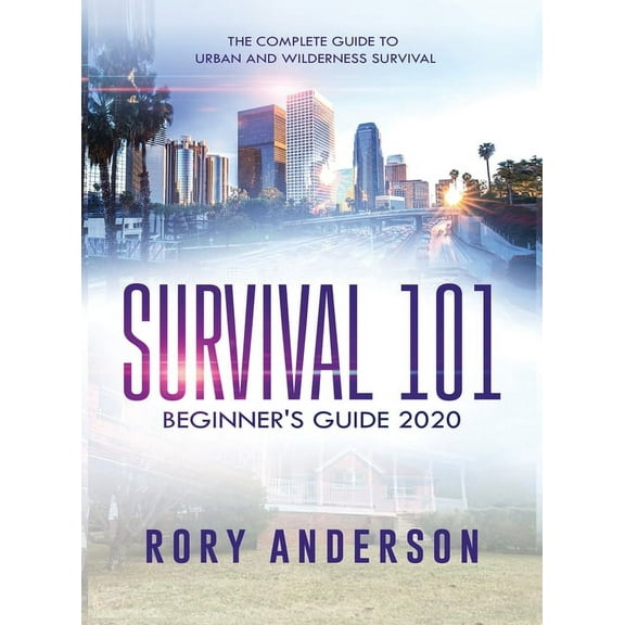 Survival 101 Beginner's Guide 2020: The Complete Guide To Urban And Wilderness Survival, (Hardcover)