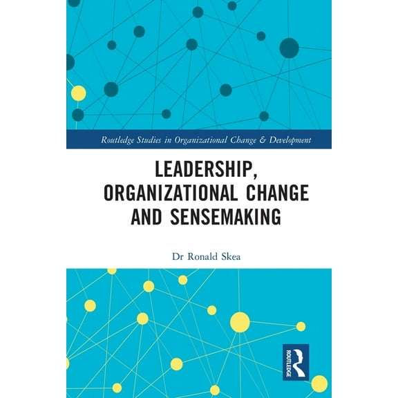 Routledge Studies in Organizational Chan Leadership, Organizational Change and Sensemaking, (Paperback)