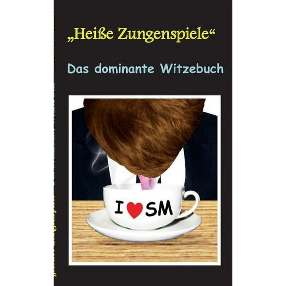 Heisse Zungenspiele Das dominante Witzebuch: Humor & Spa, Lustige Witze mit SM Effekt! Witze zum Lachen und Schmunzeln. (Paperback)