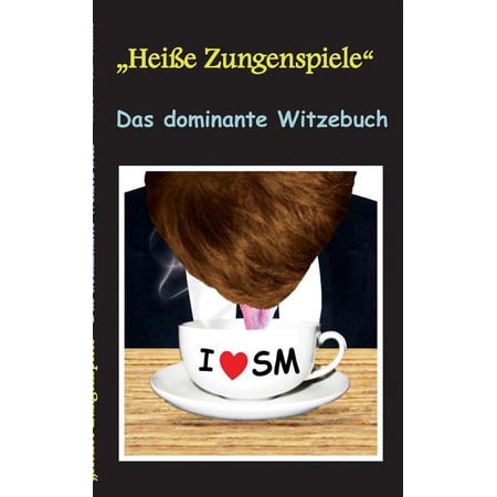 Heisse Zungenspiele Das dominante Witzebuch: Humor & Spa Lustige Witze mit SM Effekt! Witze zum Lachen und Schmunzeln. (Paperback)