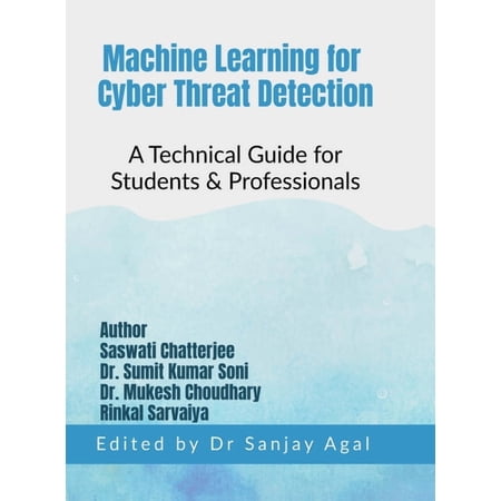 Machine Learning for Cyber Threat Detection: A Technical Guide for Students & Professionals (Hardcover)