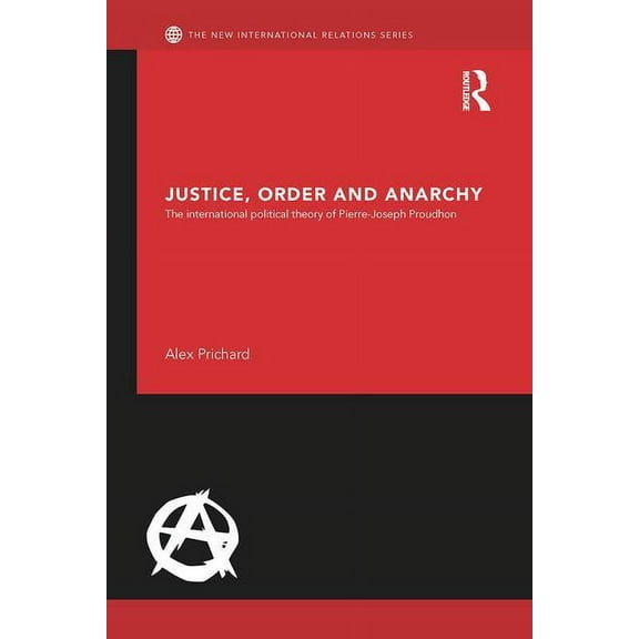 New International Relations Justice, Order and Anarchy: The International Political Theory of Pierre-Joseph Proudhon, (Paperback)
