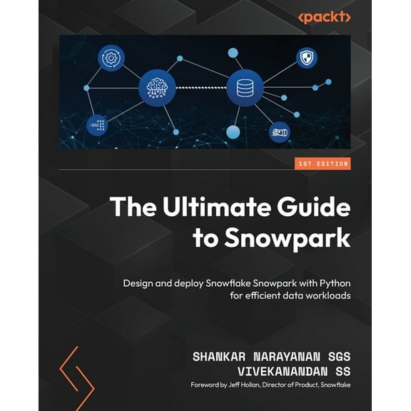 The Ultimate Guide to Snowpark: Design and deploy Snowflake Snowpark with Python for efficient data workloads, (Paperback)