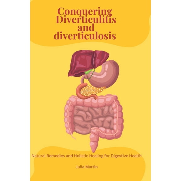 Conquering Diverticulitis and Diverticulosis: Natural Remedies and Holistic Healing for Digestive Health, (Paperback)