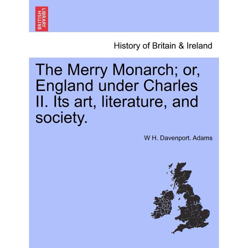 The Merry Monarch; Or, England Under Charles II. Its Art, Literature