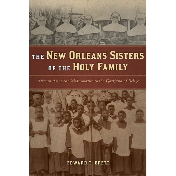 The New Orleans Sisters of the Holy Family: African American Missionaries to the Garifuna of Belize, (Paperback)