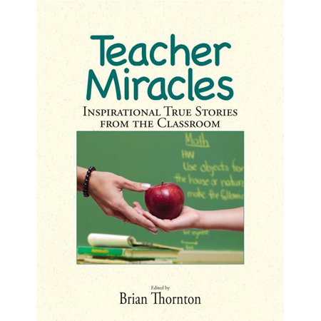 Teacher Miracles : Inspirational True Stories from the Classroom