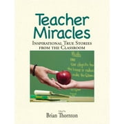Teacher Miracles : Inspirational True Stories from the Classroom