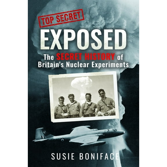 Exposed: The Secret History of Britain's Nuclear Experiments, (Hardcover)