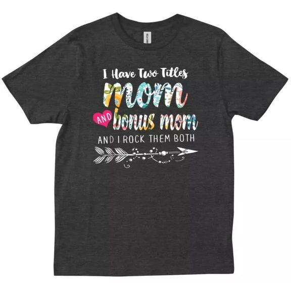 I Have Two Titles Mom And Bonus Mom Floral Mother Day T-Shirt BLACK Unisex S-5XL Hot Trending Shirt, Vintage Birthday Gift