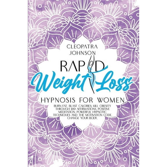 Rapid Weight Loss Hypnosis For Women: Burn Fat, Blast Calories; Kill Obesity Through 189 Affirmations, Positive Meditation, Powerful Hypnotic Techniques and The Motivation Code. Change Your Body! (Pap