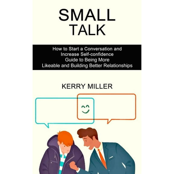Small Talk: How to Start a Conversation and Increase Self-confidence (Guide to Being More Likeable and Building Better R, (Paperback)