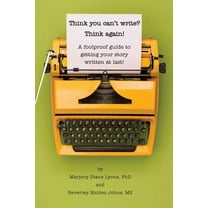 Think You Can't Write? Think Again!: A Foolproof Guide to Getting Your Story Written at Last!