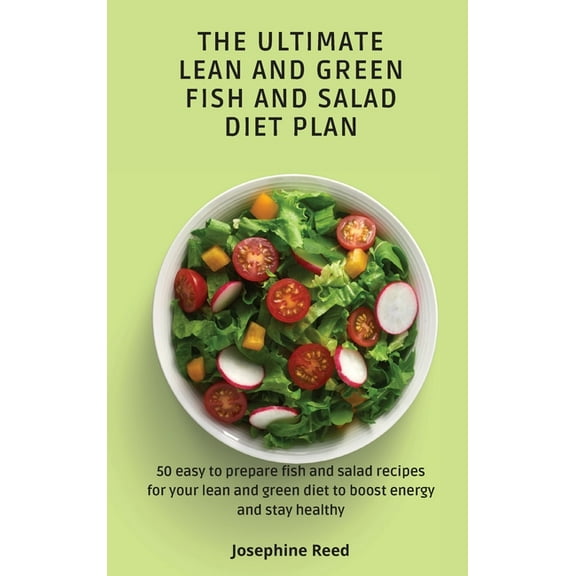 The Ultimate Lean and Green Fish and Salad Diet Plan: 50 easy to prepare fish and salad recipes for your lean and green , (Hardcover)