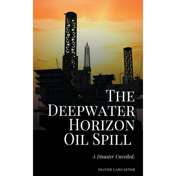 The Deepwater Horizon Oil Spill of 2010: A Disaster Unveiled, (Paperback)