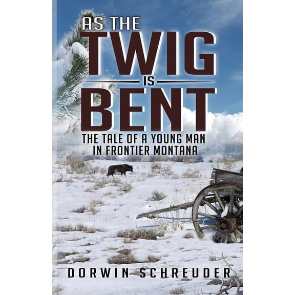 As The Twig is Bent: The Tale Of A Young Man In Frontier Montana, (Paperback)