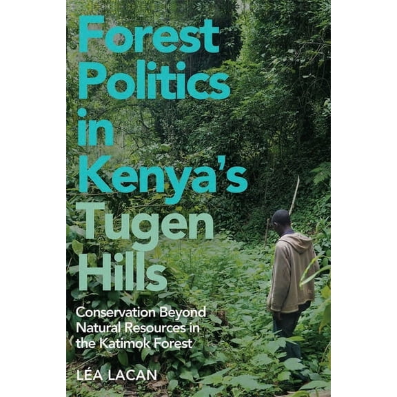 Forest Politics in Kenya's Tugen Hills: Conservation Beyond Natural Resources in the Katimok Forest, (Paperback)