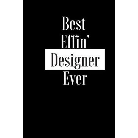 Best Effin Designer Ever: Gift for Creative Interior Architect - Funny Composition Notebook - Cheeky Joke Journal Planner for Bestie Friend Her