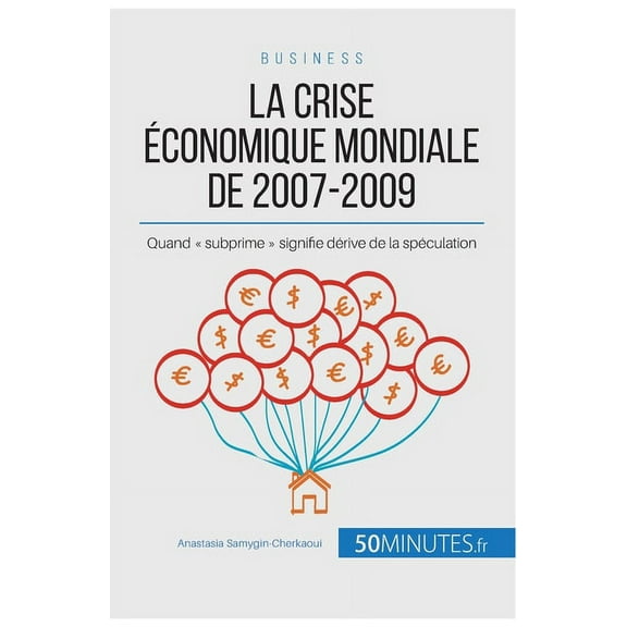 La crise économique mondiale de 2007-2009: Quand subprime signifie dérive de la spéculation, (Paperback)
