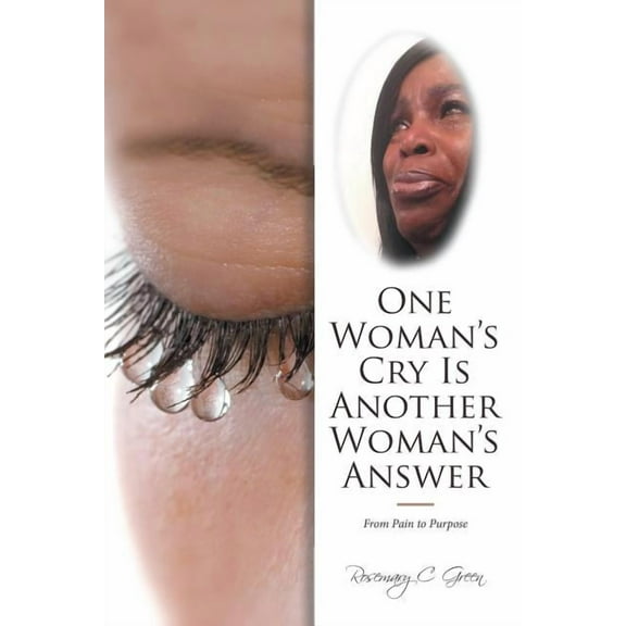 One Woman's Cry Is Another Woman's Answer: From Pain to Purpose, (Paperback)