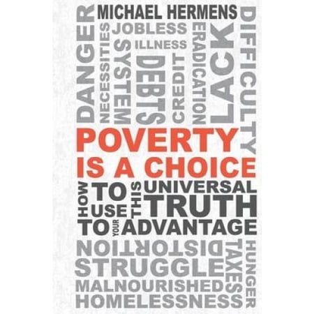Poverty is a Choice: How to Use This Universal Truth to Your Advantage