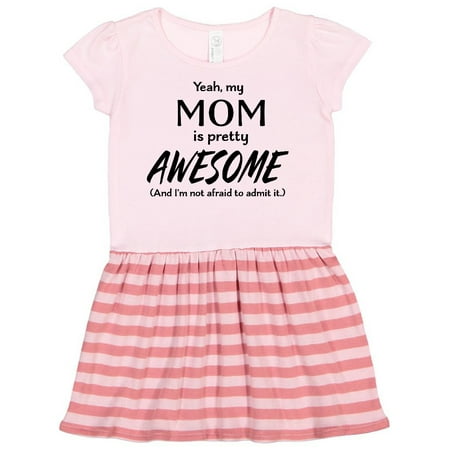 

Inktastic Yeah My Mom is Pretty Awesome and I m Not Afraid to Admit It Gift Toddler Girl Dress