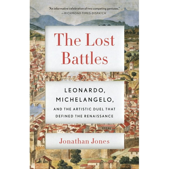 Pre-Owned The Lost Battles: Leonardo, Michelangelo, and the Artistic Duel That Defined the Renaissance (Paperback) 0307741788 9780307741783