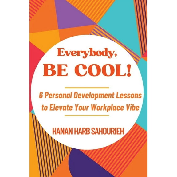 Everybody, Be Cool!: 6 Personal Development Lessons to Elevate Your Workplace Vibe, (Paperback)