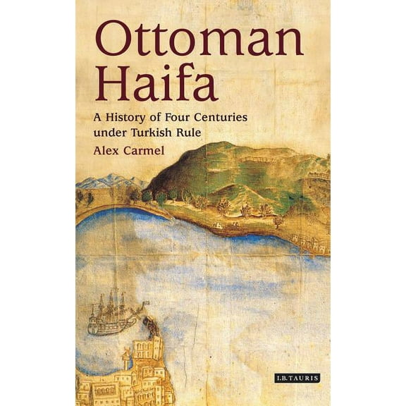 Library of Middle East History Ottoman Haifa: A History of Four Centuries under Turkish Rule, Book 02, (Hardcover)