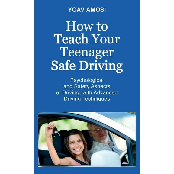 How to Teach Your Teenager Safe Driving, Psychological and Safety Aspects of Driving, with Advanced Driving Techniques, (Hardcover)