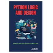 Python Logic and Design: Improve How You Structure Programs, (Paperback)