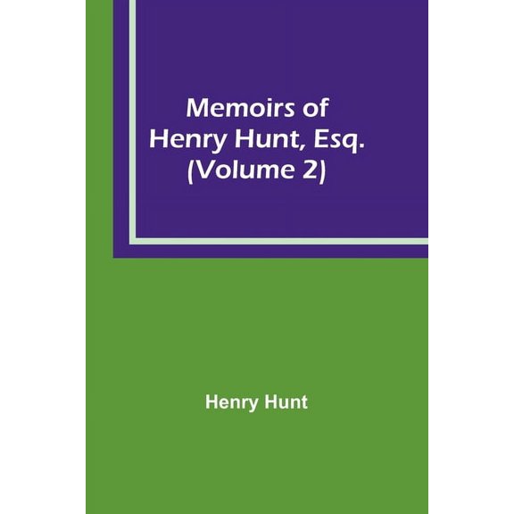 Memoirs of Henry Hunt, Esq. (Volume 2), (Paperback)