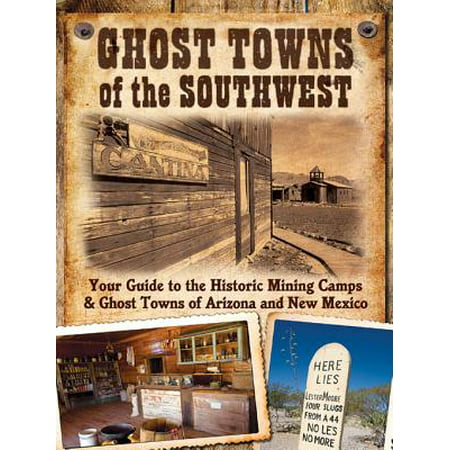 Ghost Towns of the Southwest: Your Guide to the Historic Mining Camps and Ghost Towns of Arizona and New Mexico - (Best Arizona Ghost Towns)