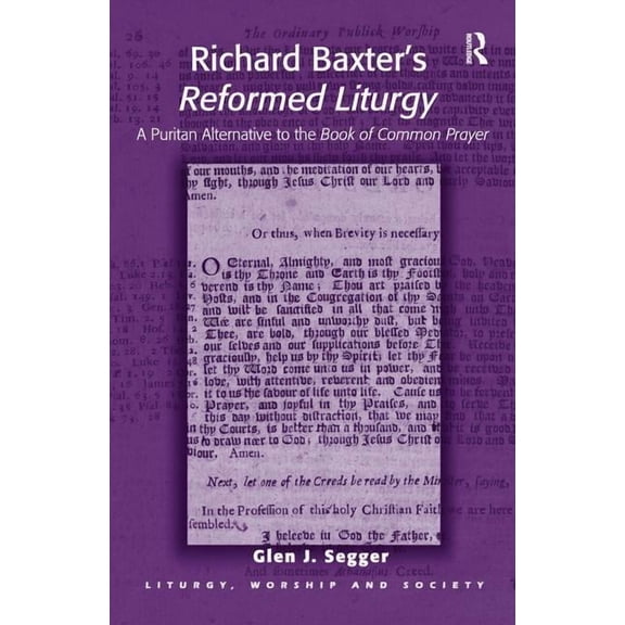 Liturgy, Worship and Society Richard Baxter's Reformed Liturgy: A Puritan Alternative to the Book of Common Prayer, (Paperback)