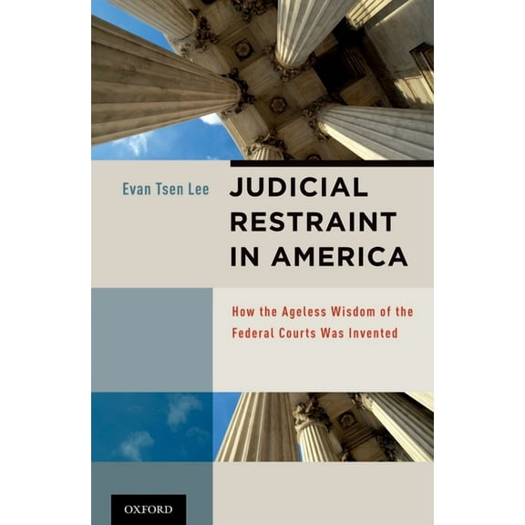 Judicial Restraint in America: How the Ageless Wisdom of the Federal Courts Was Invented, (Hardcover)