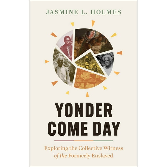 Yonder Come Day: Exploring the Collective Witness of the Formerly Enslaved, (Paperback)