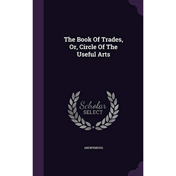 The Book Of Trades, Or, Circle Of The Useful Arts (Hardcover)