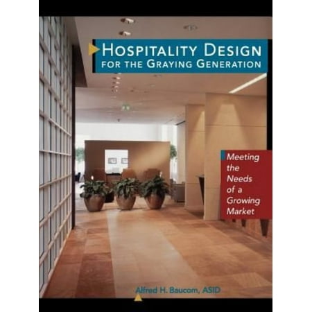 Hospitality Design for the Graying Generation : Meeting the Needs of a Growing