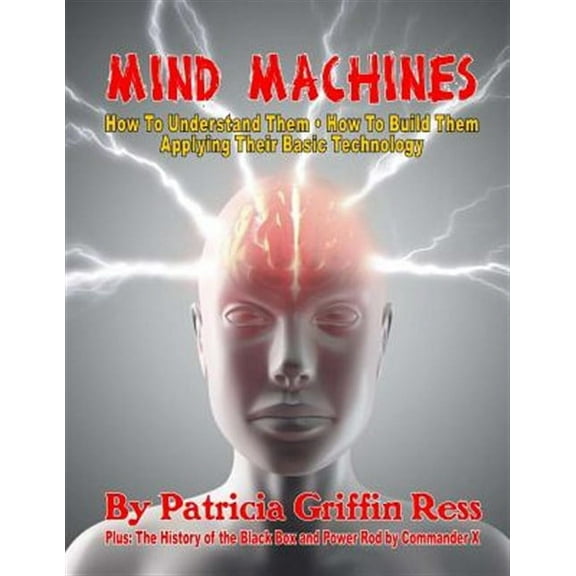 Mind Machines: How To Understand Them- How To Build Them - Applying Their Basic Technology (Paperback)