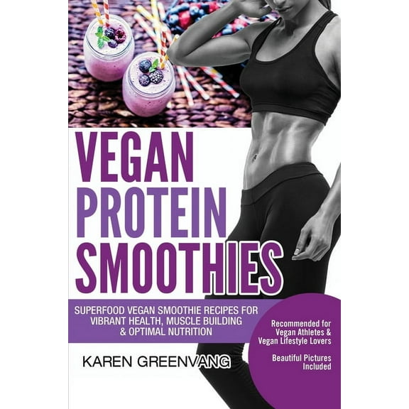 Vegan Smoothie Recipes Vegan Protein Smoothies: Superfood Vegan Smoothie Recipes for Vibrant Health, Muscle Building & Optimal Nutrition, Book 1, (Paperback)