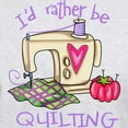 thumbnail image 3 of CafePress - I'd Rather Be Quilting Light T Shirt - Light T-Shirt - CP, 3 of 4