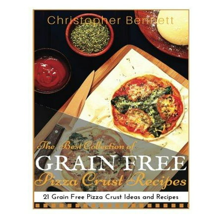 The Best Collection of Grain Free Pizza Crust Recipes: 21 Grain Free Pizza Crust Ideas and
