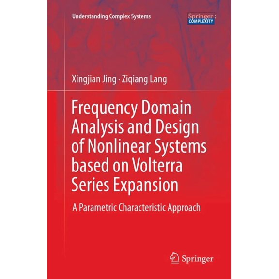 Understanding Complex Systems Frequency Domain Analysis and Design of Nonlinear Systems Based on Volterra Series Expansion: A Parametric Characteristi, (Paperback)