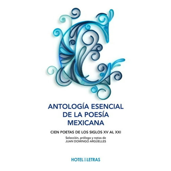 Antología esencial de la poesía mexicana OCEANO HOTEL DE LAS LETRAS JUAN DOMINGO ARGUELLES