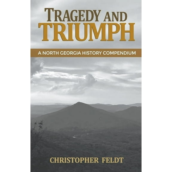 Tragedy and Triumph: A North Georgia History Compendium, (Paperback)